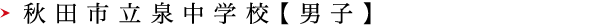 秋田市立泉中学校【男子】