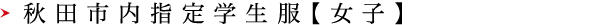 秋田市内指定学生服【女子】